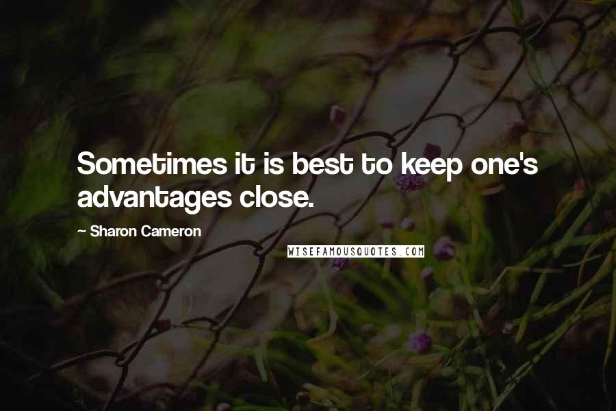 Sharon Cameron Quotes: Sometimes it is best to keep one's advantages close.