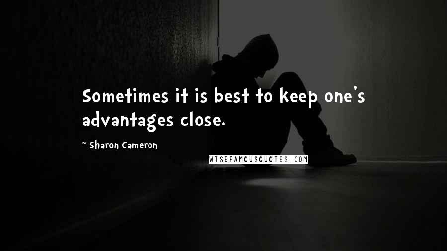 Sharon Cameron Quotes: Sometimes it is best to keep one's advantages close.