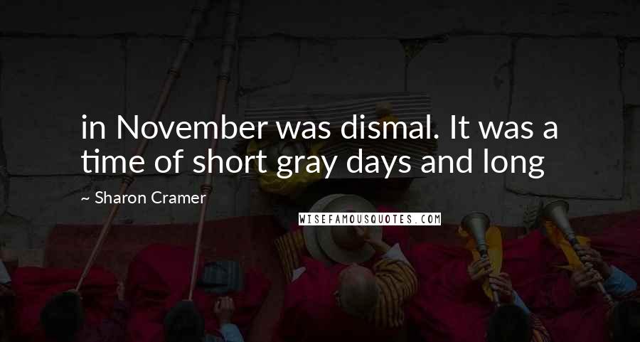 Sharon Cramer Quotes: in November was dismal. It was a time of short gray days and long