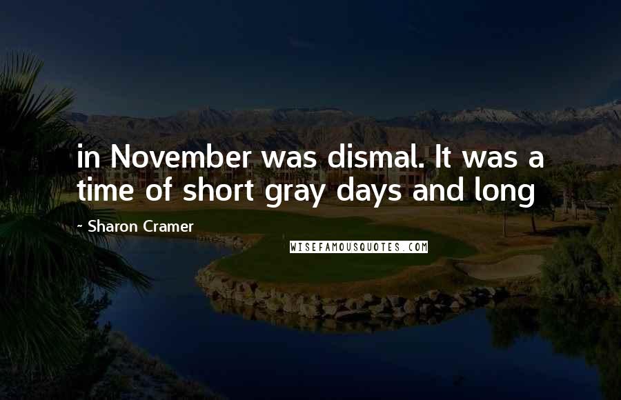 Sharon Cramer Quotes: in November was dismal. It was a time of short gray days and long