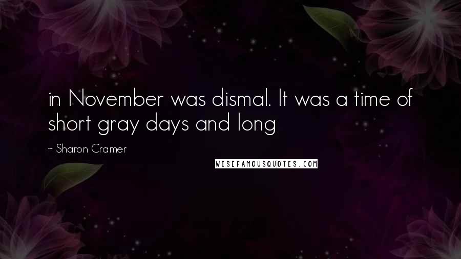Sharon Cramer Quotes: in November was dismal. It was a time of short gray days and long