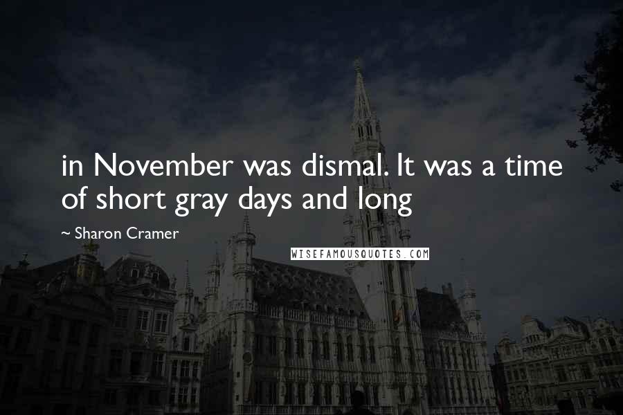 Sharon Cramer Quotes: in November was dismal. It was a time of short gray days and long