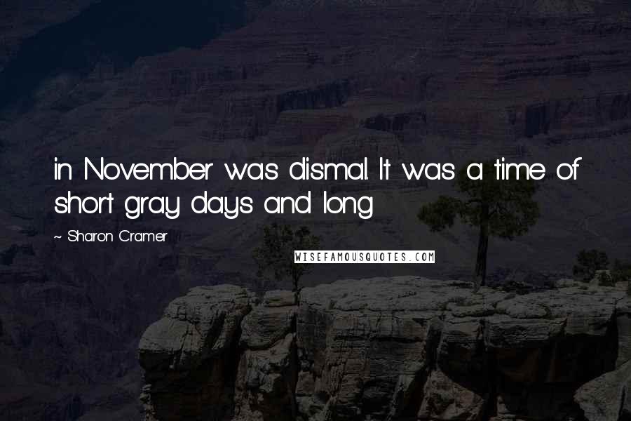 Sharon Cramer Quotes: in November was dismal. It was a time of short gray days and long