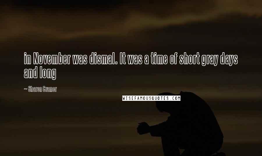 Sharon Cramer Quotes: in November was dismal. It was a time of short gray days and long