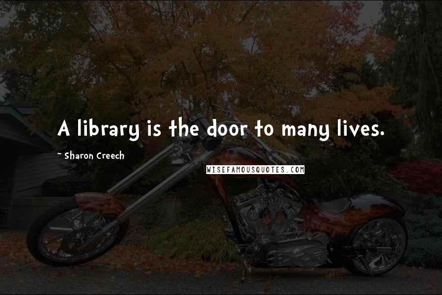 Sharon Creech Quotes: A library is the door to many lives.