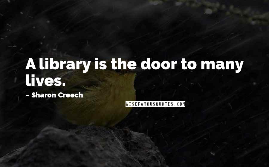 Sharon Creech Quotes: A library is the door to many lives.