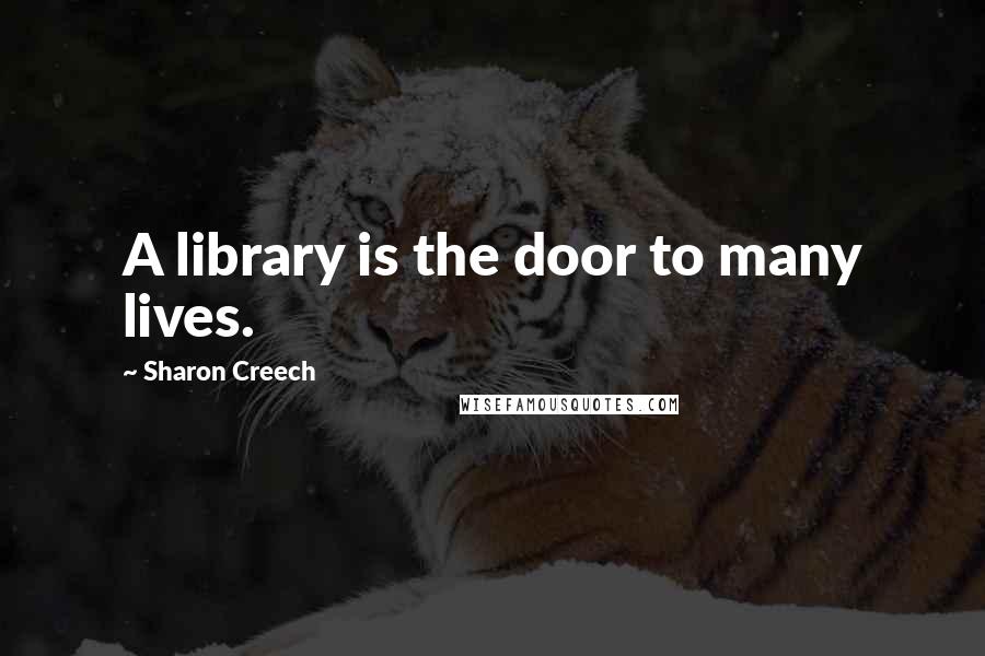 Sharon Creech Quotes: A library is the door to many lives.