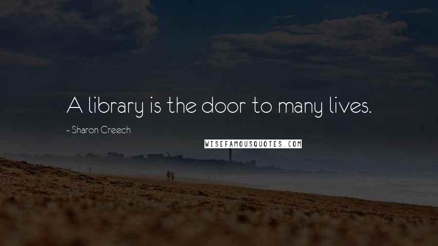 Sharon Creech Quotes: A library is the door to many lives.