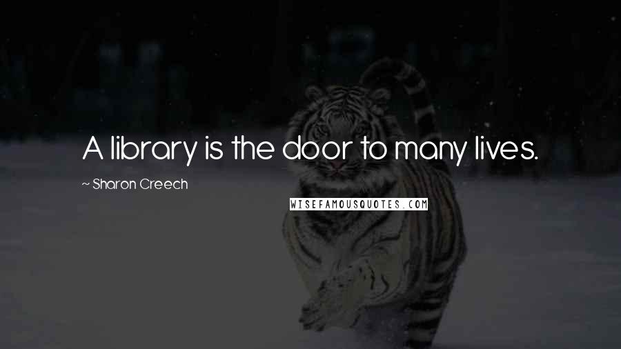 Sharon Creech Quotes: A library is the door to many lives.