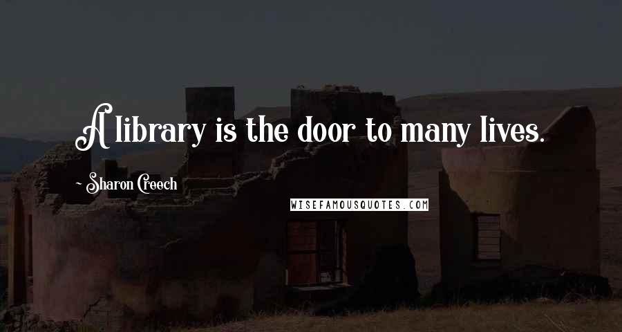 Sharon Creech Quotes: A library is the door to many lives.