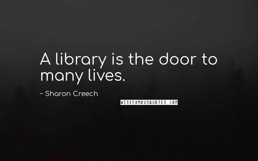 Sharon Creech Quotes: A library is the door to many lives.