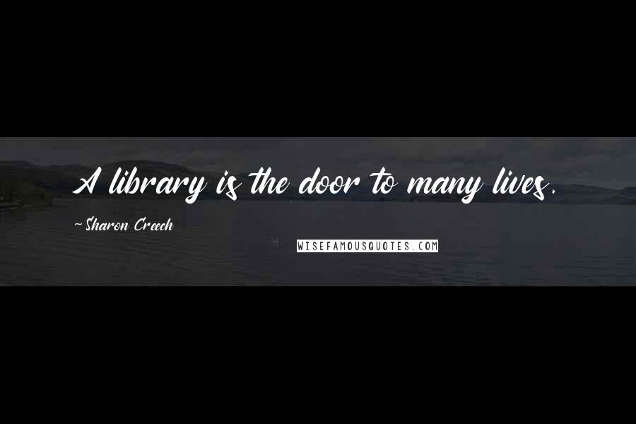 Sharon Creech Quotes: A library is the door to many lives.