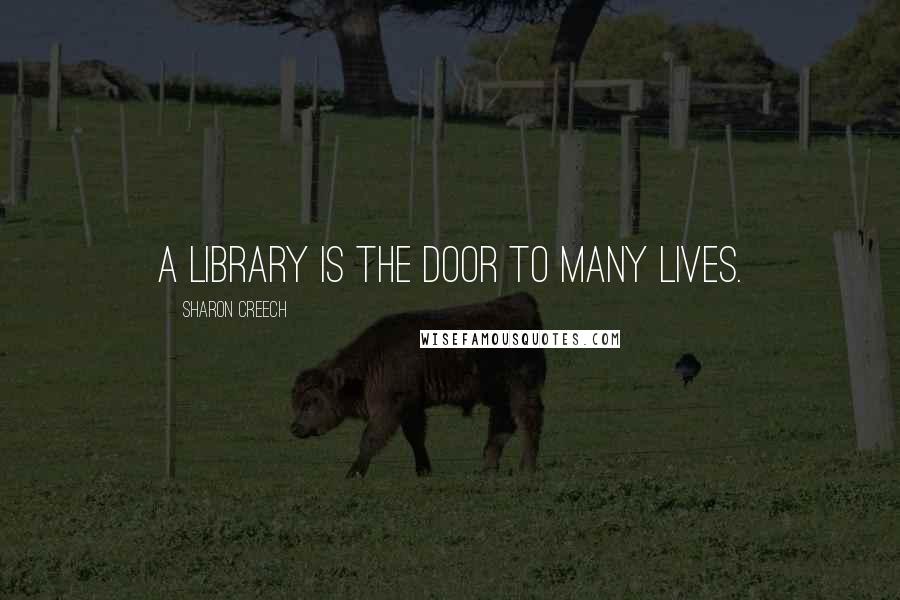 Sharon Creech Quotes: A library is the door to many lives.