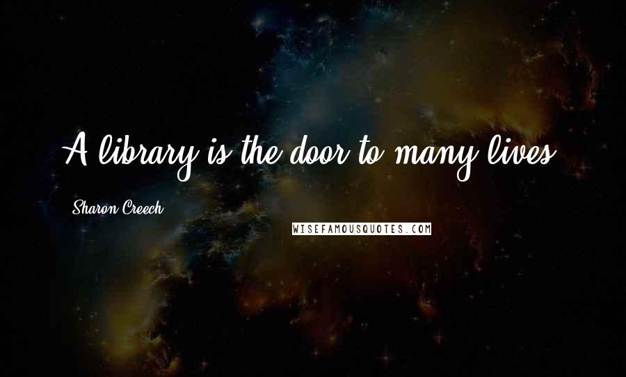 Sharon Creech Quotes: A library is the door to many lives.