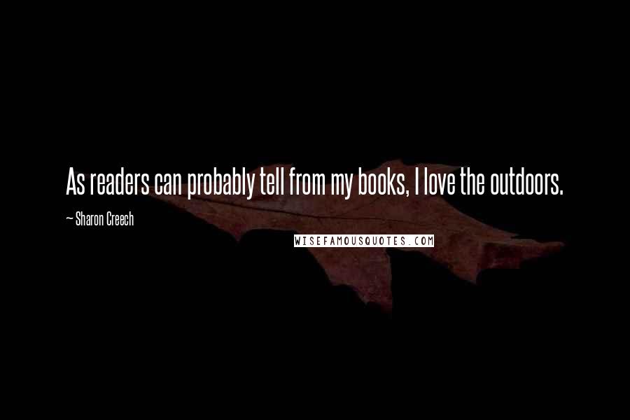 Sharon Creech Quotes: As readers can probably tell from my books, I love the outdoors.