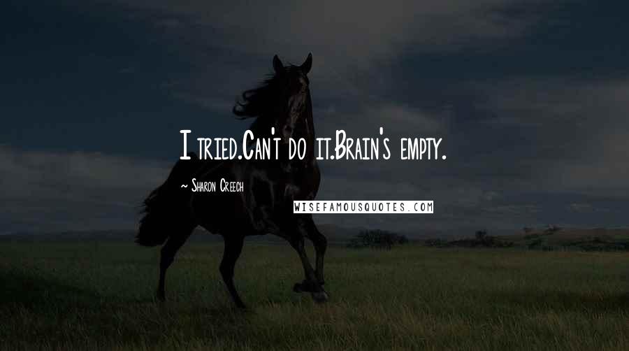 Sharon Creech Quotes: I tried.Can't do it.Brain's empty.