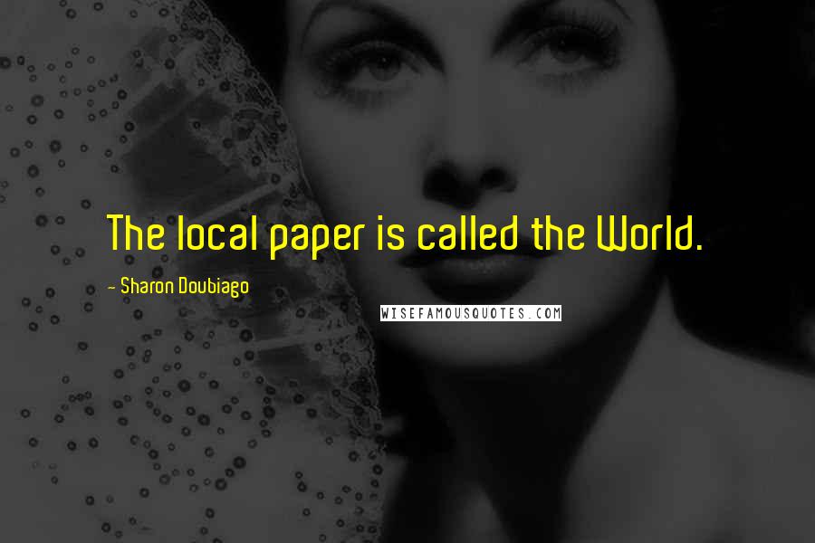 Sharon Doubiago Quotes: The local paper is called the World.
