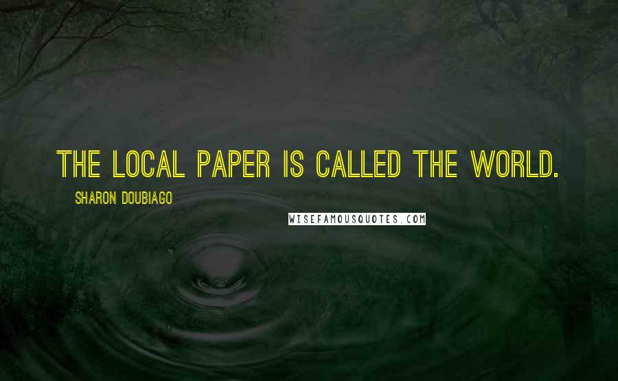 Sharon Doubiago Quotes: The local paper is called the World.