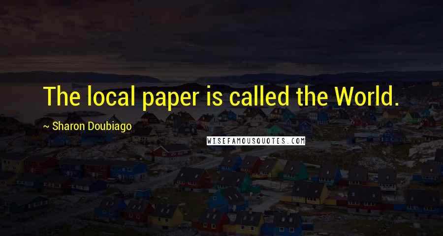 Sharon Doubiago Quotes: The local paper is called the World.