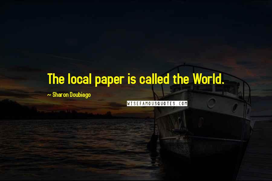 Sharon Doubiago Quotes: The local paper is called the World.