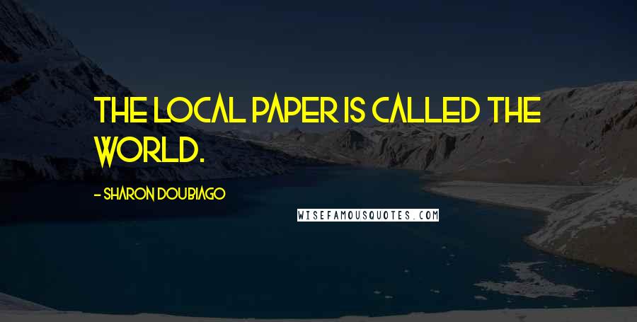 Sharon Doubiago Quotes: The local paper is called the World.