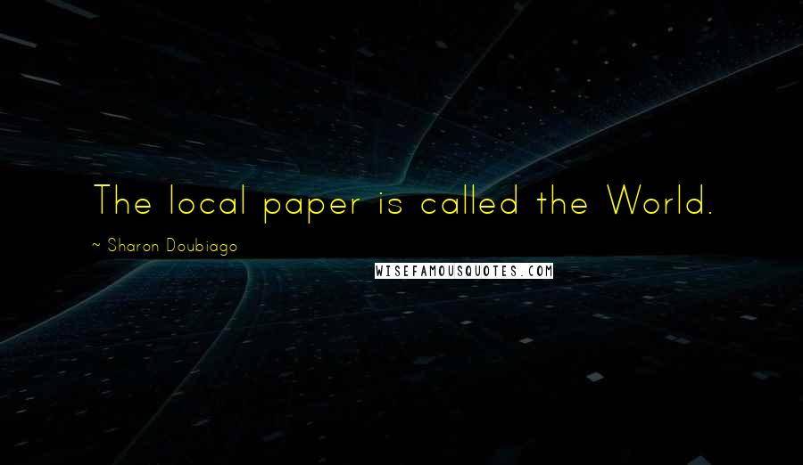 Sharon Doubiago Quotes: The local paper is called the World.