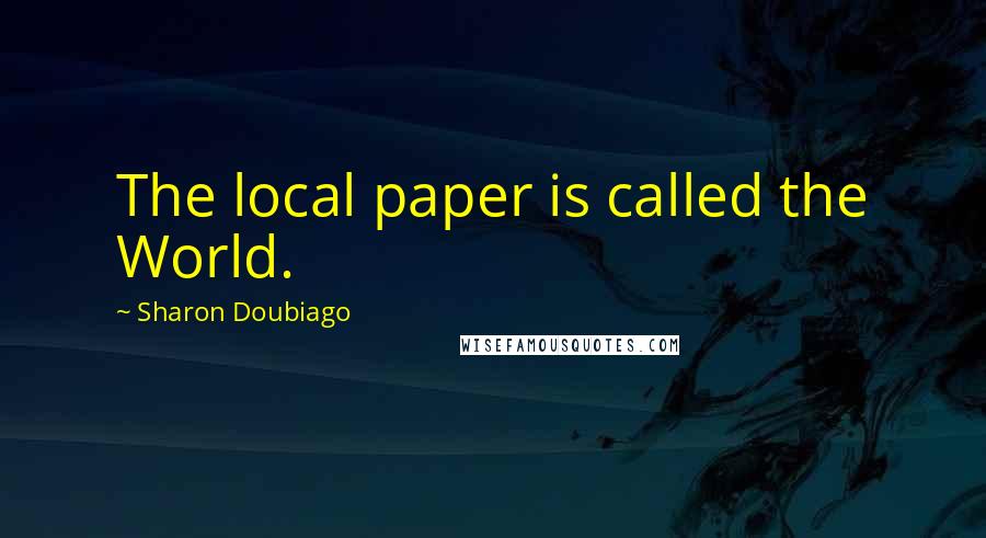 Sharon Doubiago Quotes: The local paper is called the World.