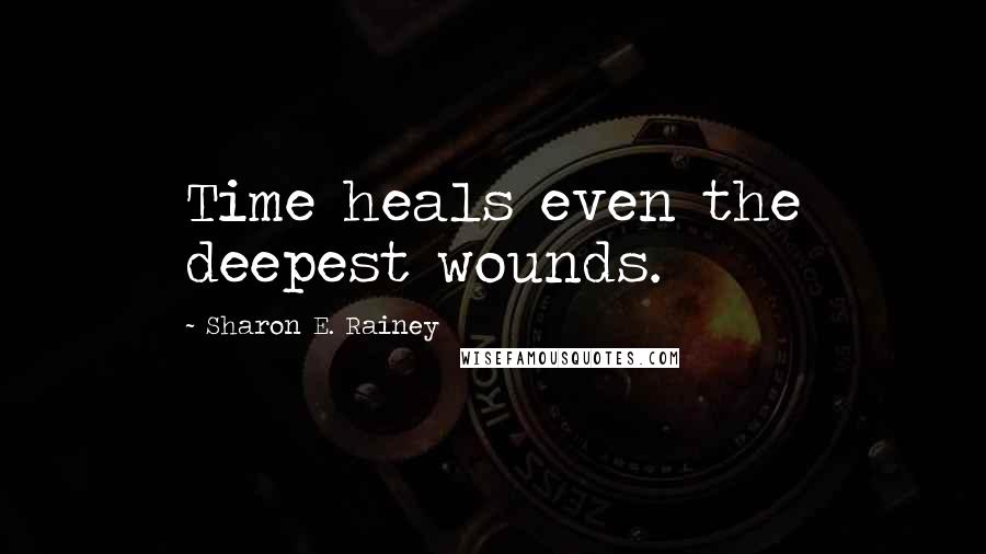 Sharon E. Rainey Quotes: Time heals even the deepest wounds.