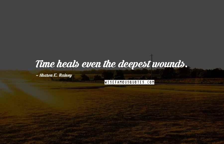 Sharon E. Rainey Quotes: Time heals even the deepest wounds.