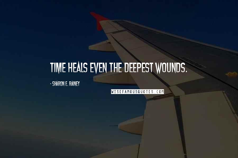 Sharon E. Rainey Quotes: Time heals even the deepest wounds.