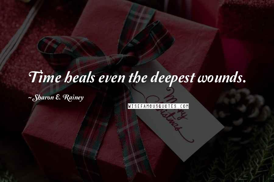 Sharon E. Rainey Quotes: Time heals even the deepest wounds.
