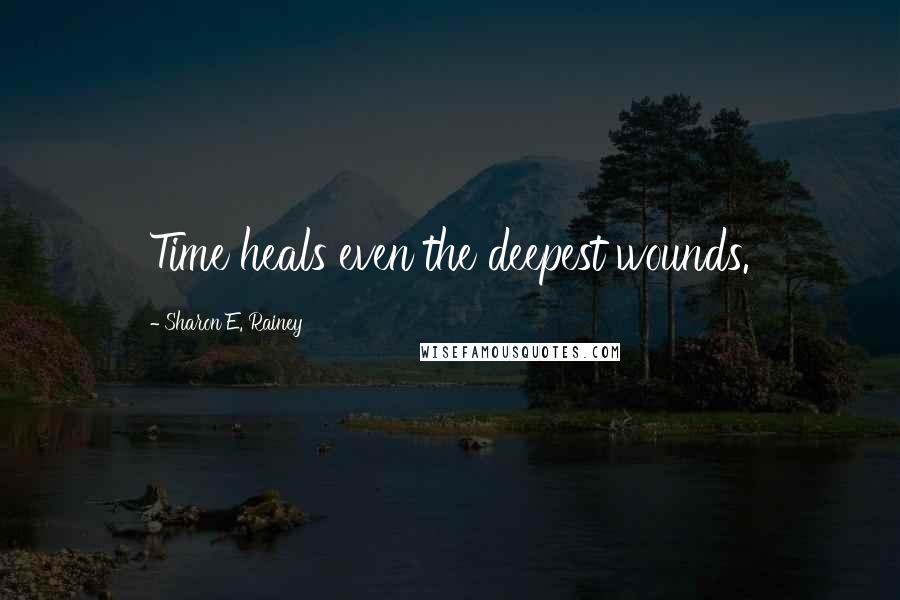 Sharon E. Rainey Quotes: Time heals even the deepest wounds.