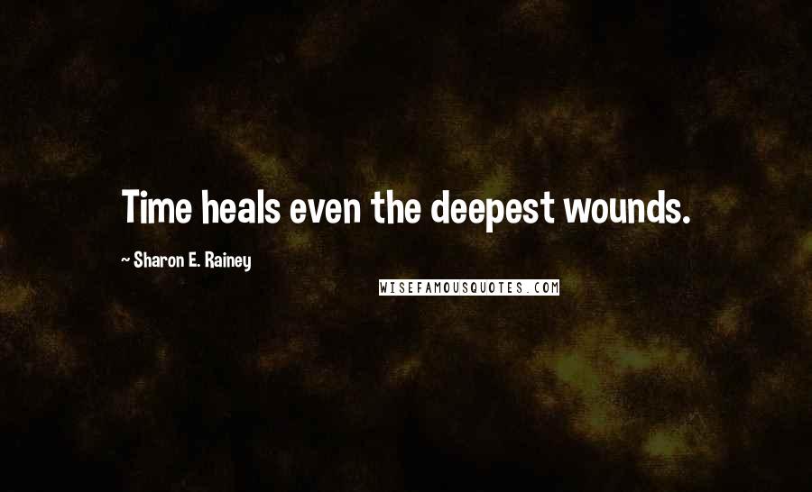 Sharon E. Rainey Quotes: Time heals even the deepest wounds.