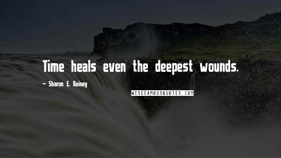 Sharon E. Rainey Quotes: Time heals even the deepest wounds.
