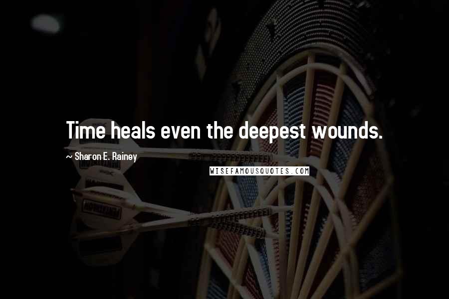 Sharon E. Rainey Quotes: Time heals even the deepest wounds.