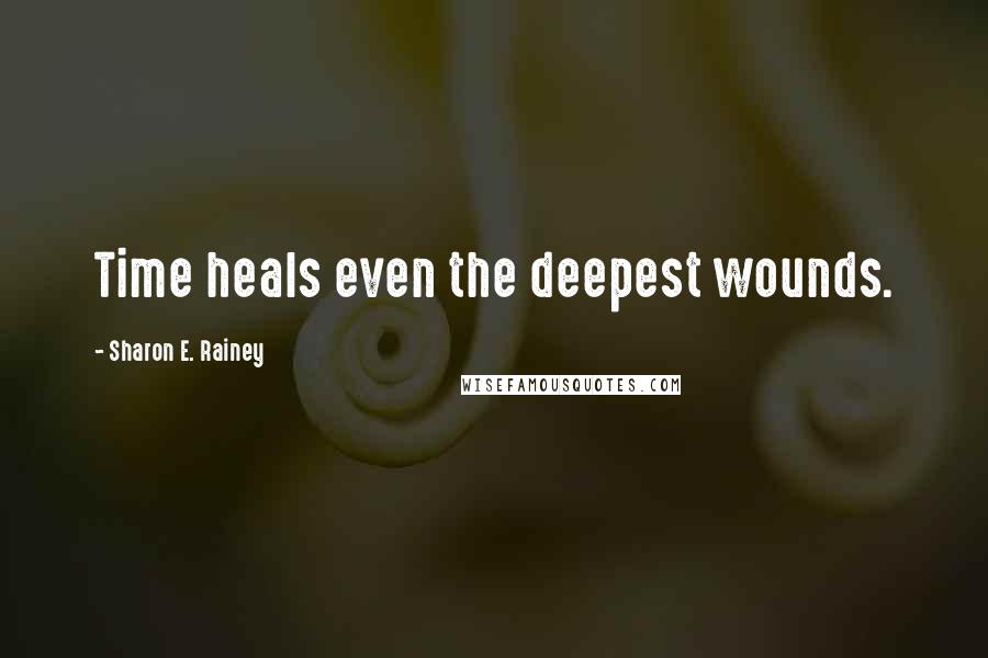 Sharon E. Rainey Quotes: Time heals even the deepest wounds.