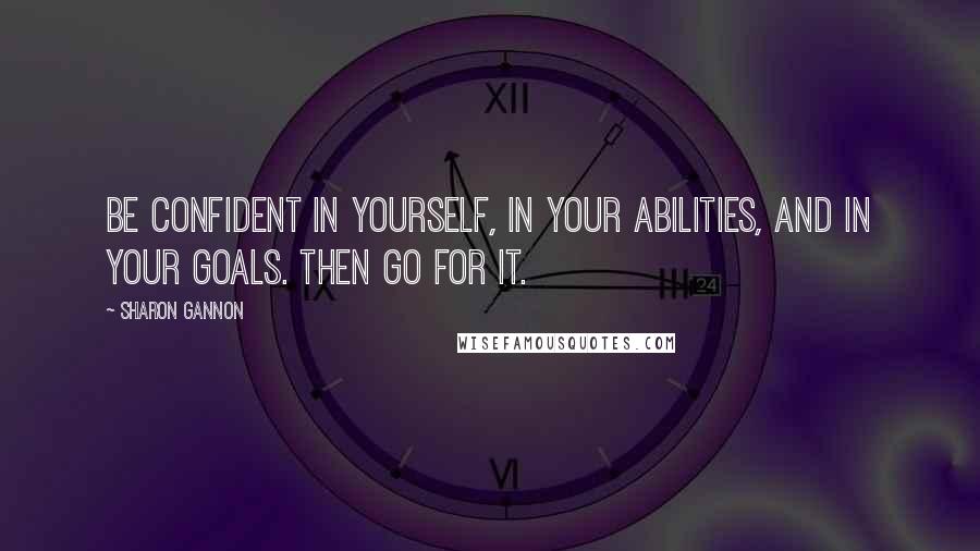 Sharon Gannon Quotes: Be confident in yourself, in your abilities, and in your goals. Then go for it.