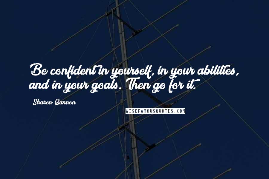 Sharon Gannon Quotes: Be confident in yourself, in your abilities, and in your goals. Then go for it.