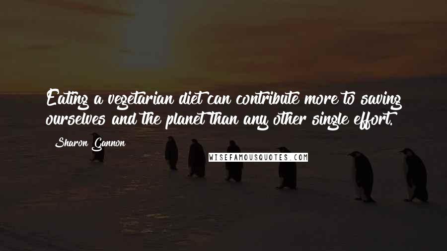 Sharon Gannon Quotes: Eating a vegetarian diet can contribute more to saving ourselves and the planet than any other single effort.