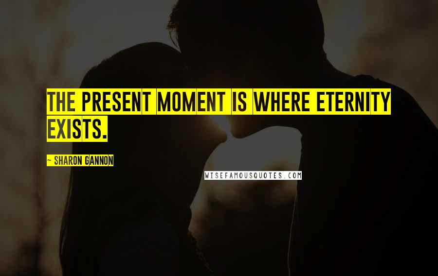 Sharon Gannon Quotes: The present moment is where eternity exists.