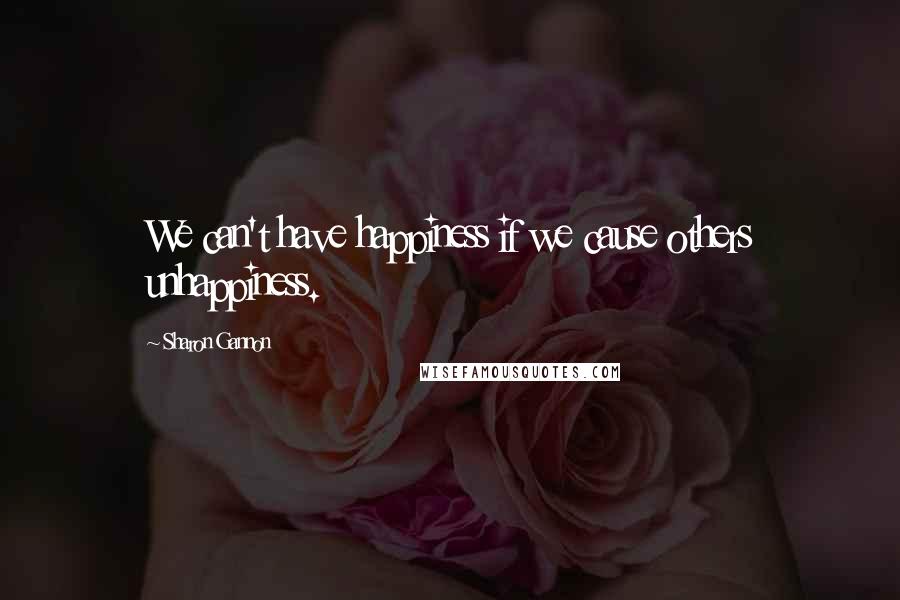 Sharon Gannon Quotes: We can't have happiness if we cause others unhappiness.