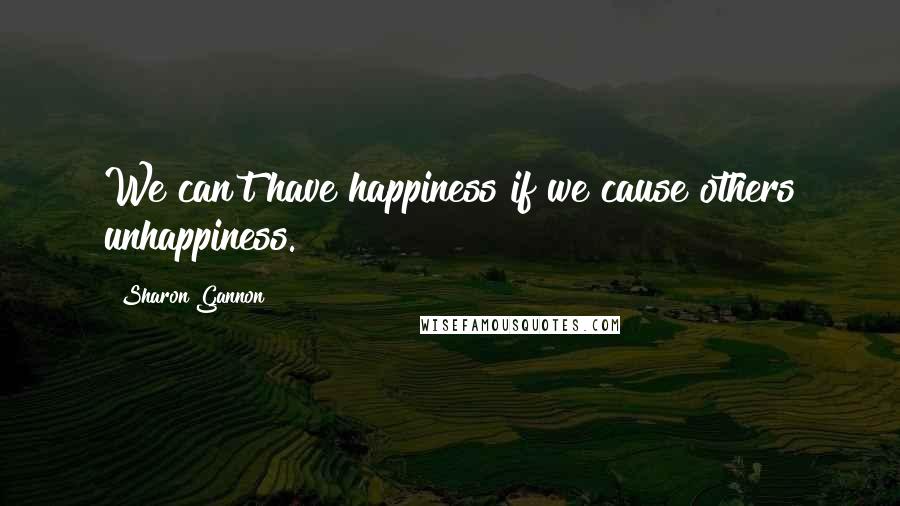 Sharon Gannon Quotes: We can't have happiness if we cause others unhappiness.