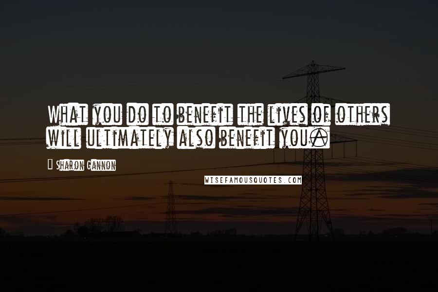Sharon Gannon Quotes: What you do to benefit the lives of others will ultimately also benefit you.
