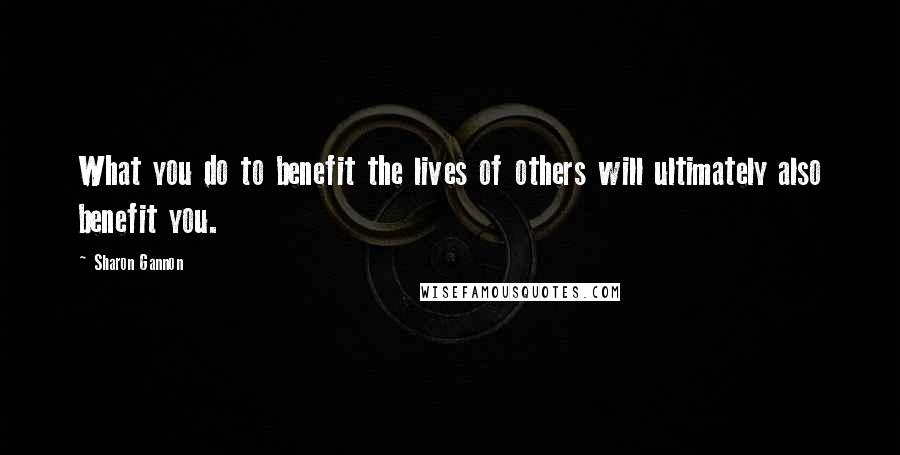 Sharon Gannon Quotes: What you do to benefit the lives of others will ultimately also benefit you.
