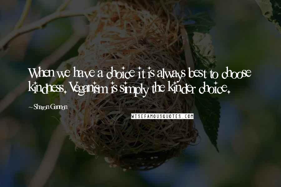 Sharon Gannon Quotes: When we have a choice it is always best to choose kindness. Veganism is simply the kinder choice.