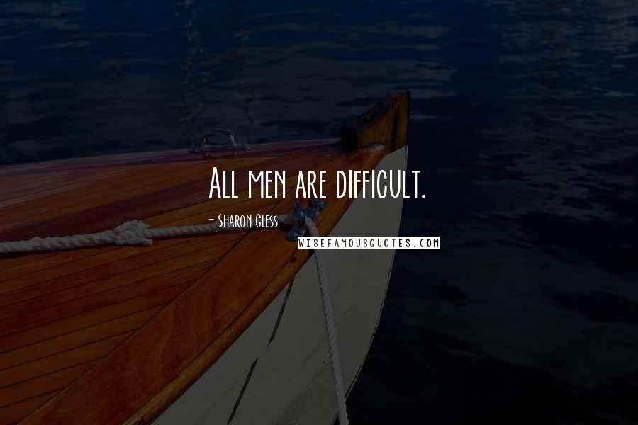 Sharon Gless Quotes: All men are difficult.