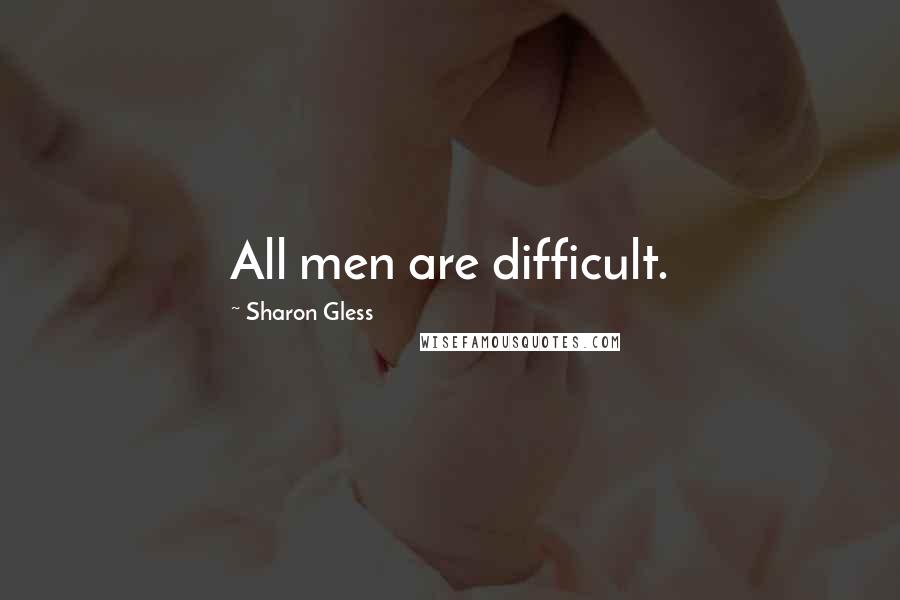 Sharon Gless Quotes: All men are difficult.