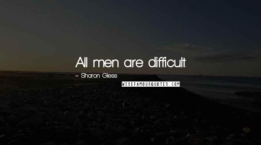 Sharon Gless Quotes: All men are difficult.