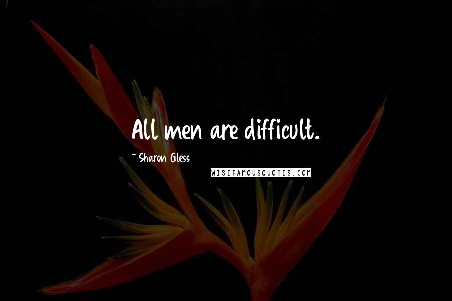 Sharon Gless Quotes: All men are difficult.