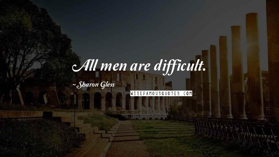 Sharon Gless Quotes: All men are difficult.